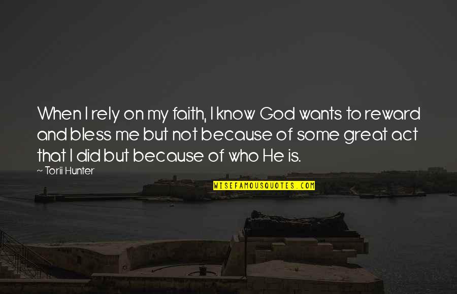 My God Is Great Quotes By Torii Hunter: When I rely on my faith, I know