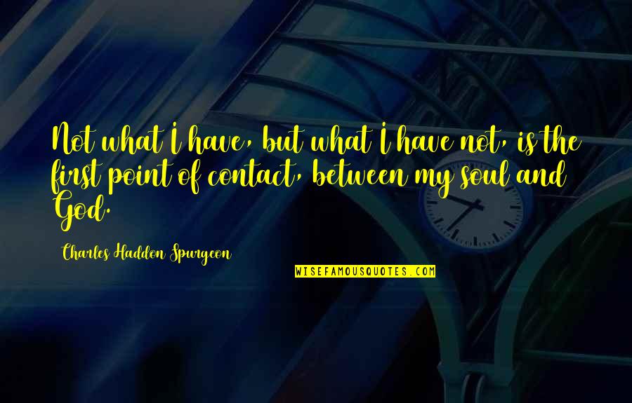 My God Is Quotes By Charles Haddon Spurgeon: Not what I have, but what I have