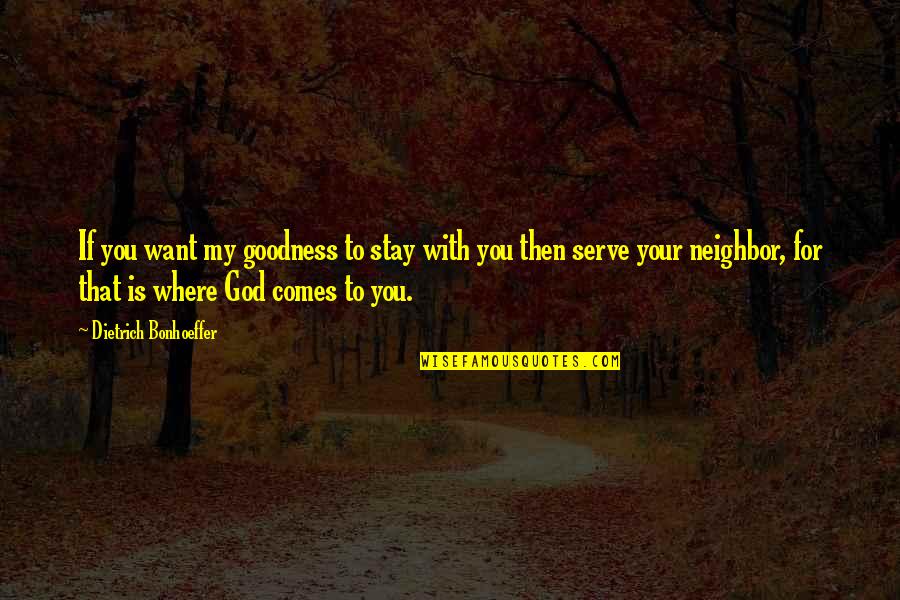 My God Is Quotes By Dietrich Bonhoeffer: If you want my goodness to stay with