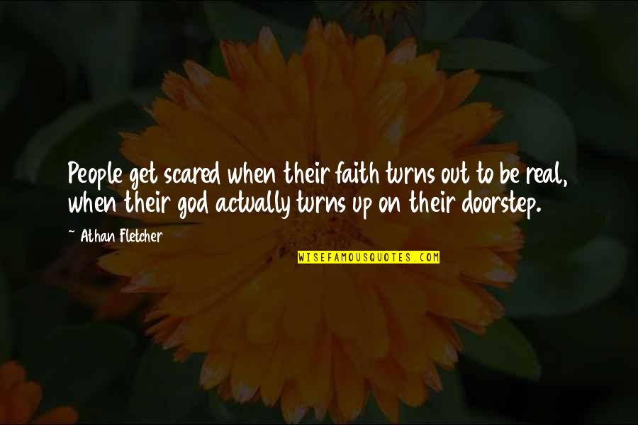 My God Is Real Quotes By Athan Fletcher: People get scared when their faith turns out