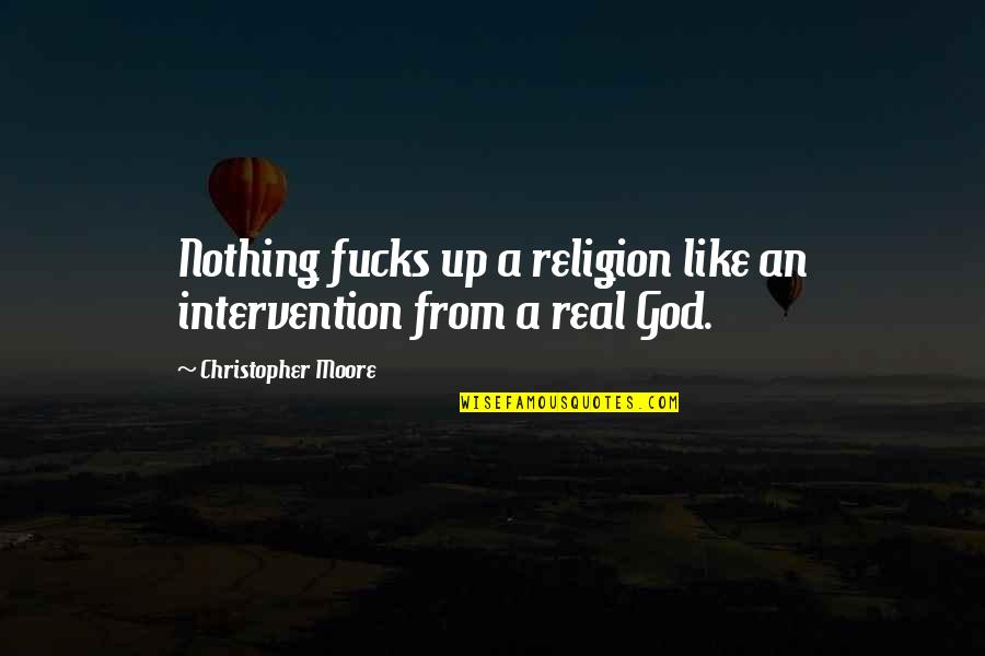My God Is Real Quotes By Christopher Moore: Nothing fucks up a religion like an intervention