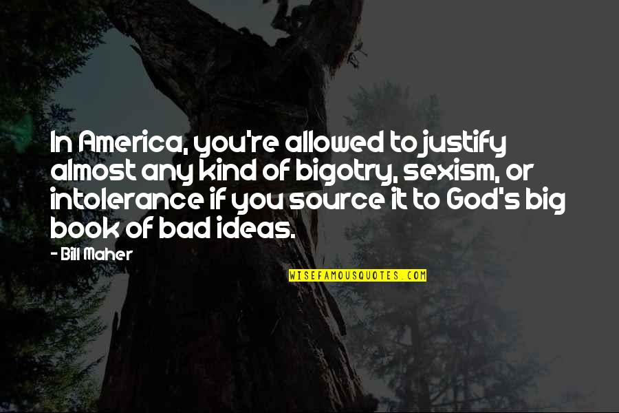 My God Is So Big Quotes By Bill Maher: In America, you're allowed to justify almost any