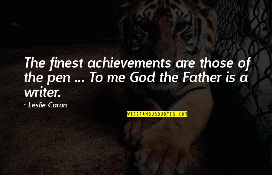 My God Is With Me Quotes By Leslie Caron: The finest achievements are those of the pen