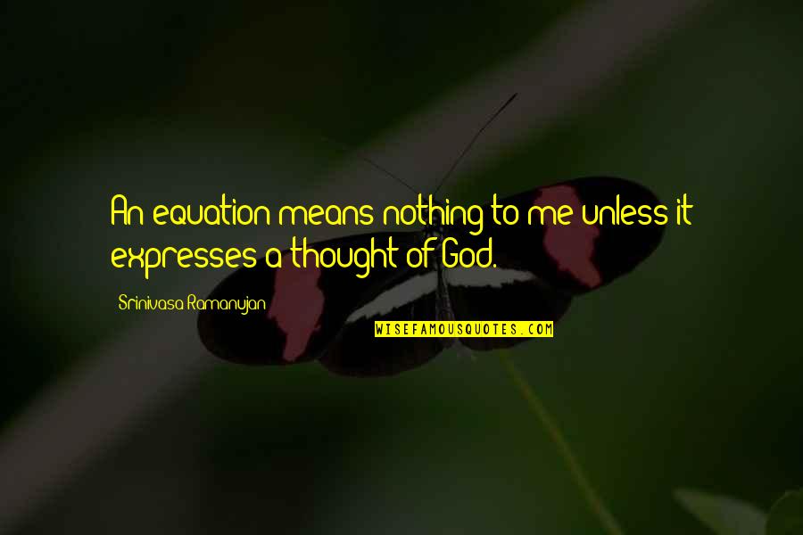 My God Is With Me Quotes By Srinivasa Ramanujan: An equation means nothing to me unless it