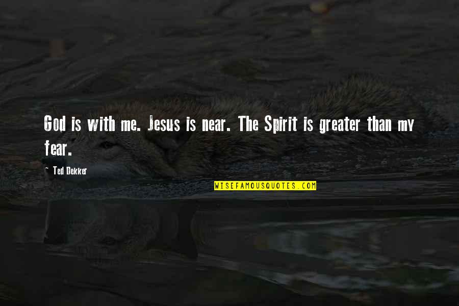 My God Is With Me Quotes By Ted Dekker: God is with me. Jesus is near. The