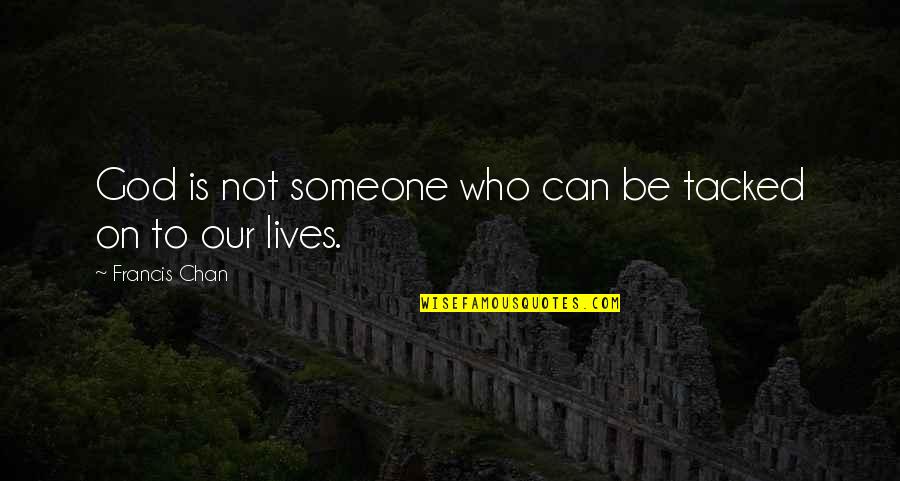 My God Lives Quotes By Francis Chan: God is not someone who can be tacked