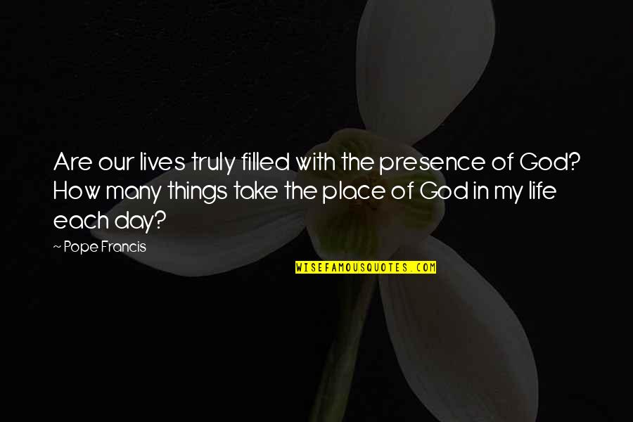 My God Lives Quotes By Pope Francis: Are our lives truly filled with the presence