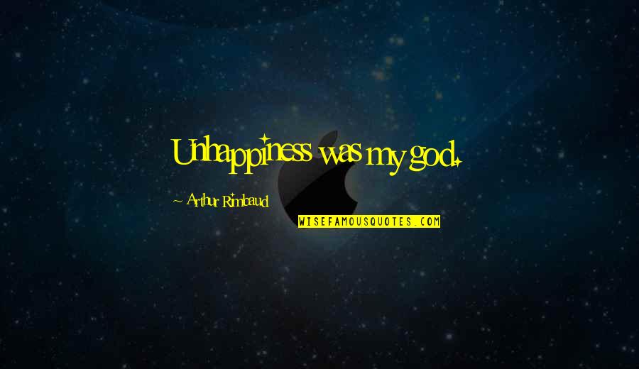 My God Quotes By Arthur Rimbaud: Unhappiness was my god.