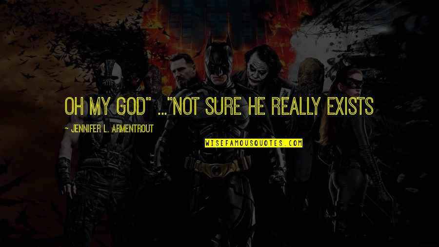My God Quotes By Jennifer L. Armentrout: Oh my God" ..."Not sure he really exists