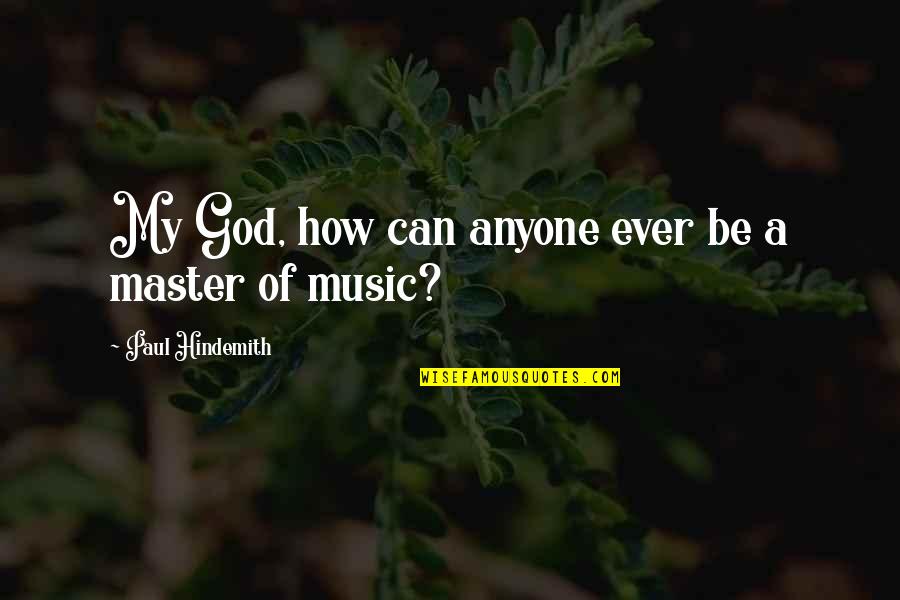 My God Quotes By Paul Hindemith: My God, how can anyone ever be a