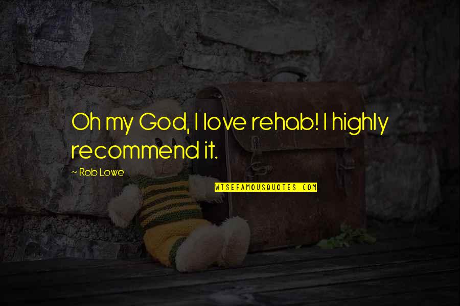 My God Quotes By Rob Lowe: Oh my God, I love rehab! I highly