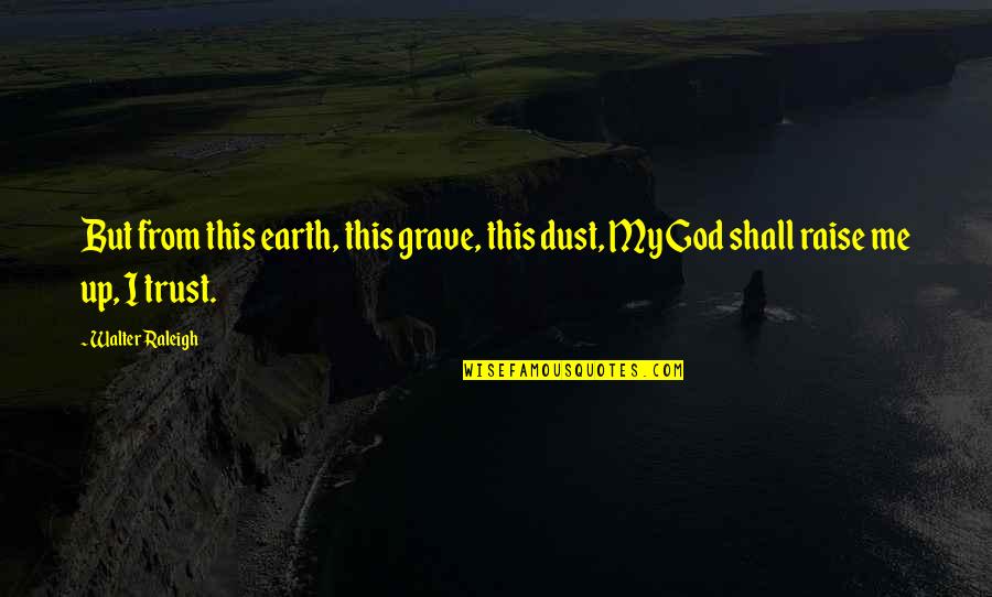 My God Quotes By Walter Raleigh: But from this earth, this grave, this dust,