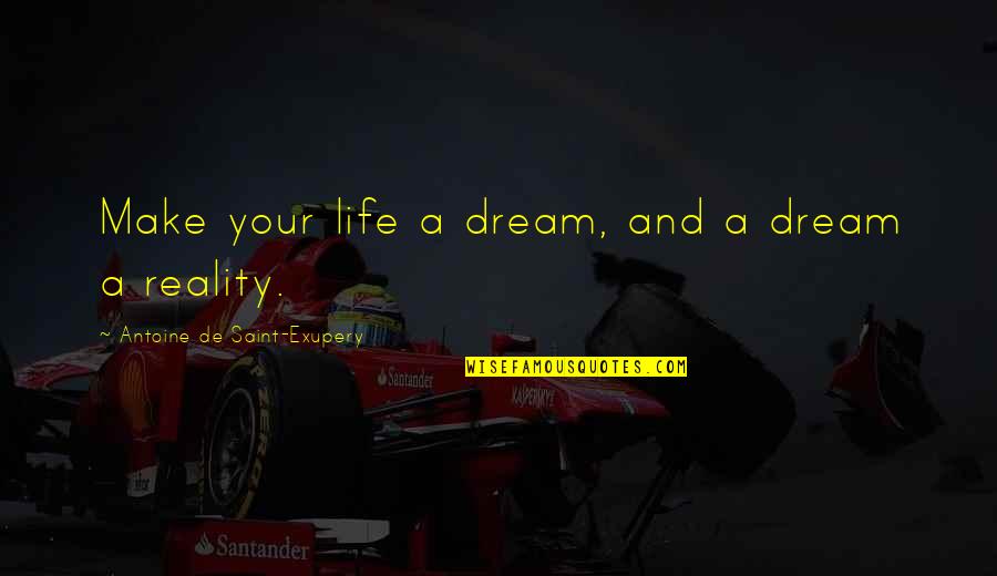 My God Will See Me Through Quotes By Antoine De Saint-Exupery: Make your life a dream, and a dream My God Will See Me Through Quotes By Antoine De Saint-Exupery: Make your life a dream, and a dream