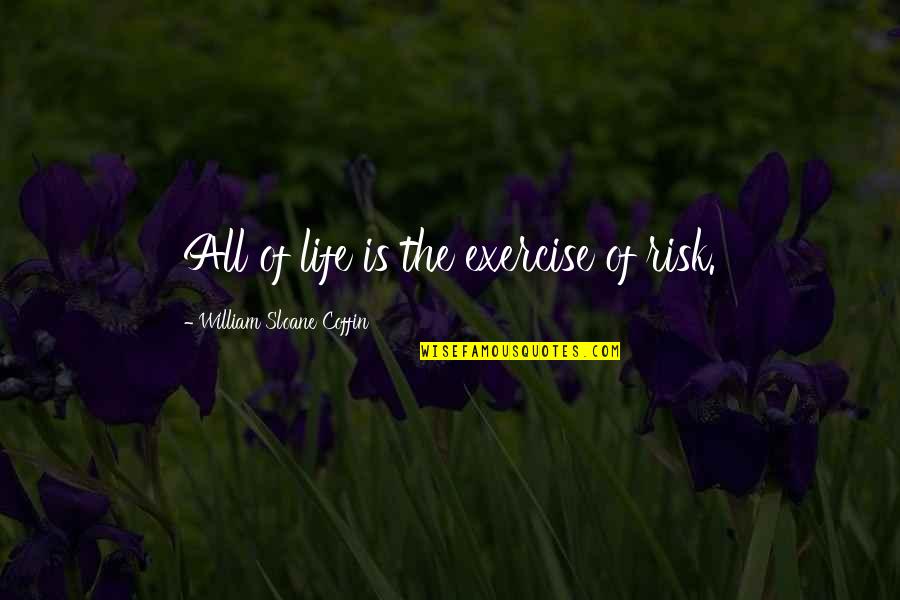 My God Will See Me Through Quotes By William Sloane Coffin: All of life is the exercise of risk. My God Will See Me Through Quotes By William Sloane Coffin: All of life is the exercise of risk.