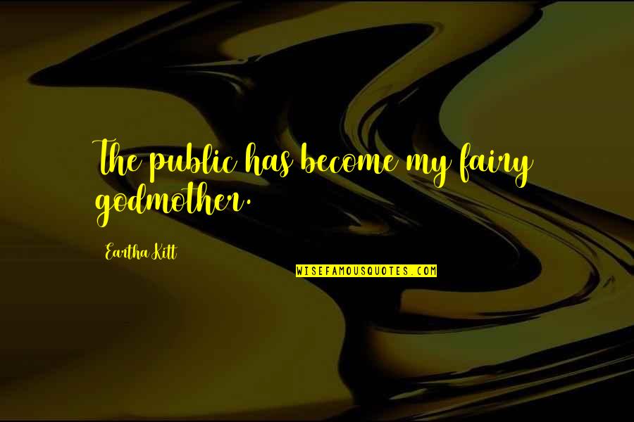 My Godmother Quotes By Eartha Kitt: The public has become my fairy godmother.