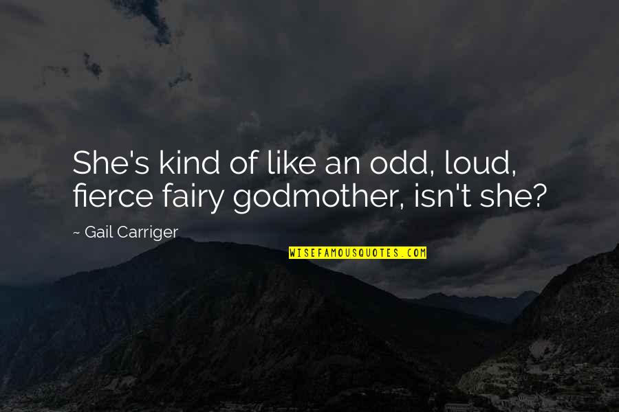 My Godmother Quotes By Gail Carriger: She's kind of like an odd, loud, fierce
