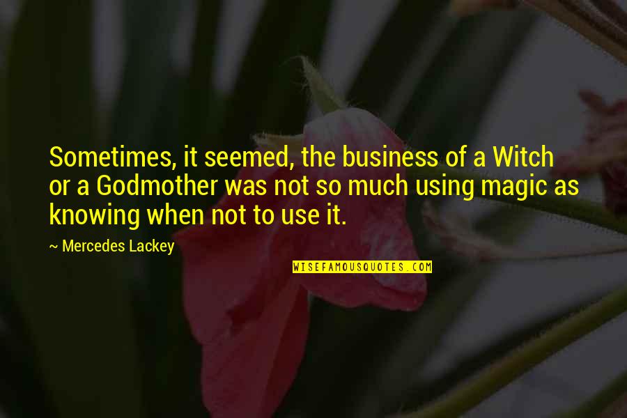 My Godmother Quotes By Mercedes Lackey: Sometimes, it seemed, the business of a Witch