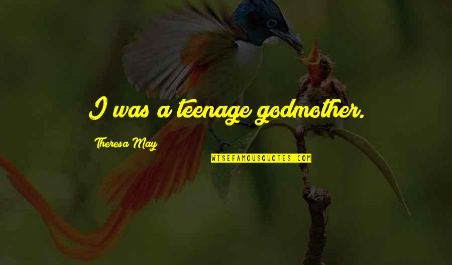 My Godmother Quotes By Theresa May: I was a teenage godmother.