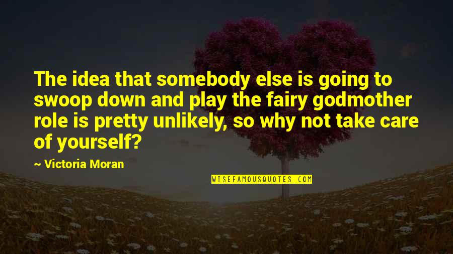 My Godmother Quotes By Victoria Moran: The idea that somebody else is going to