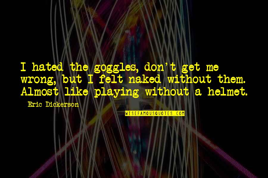 My Goggles Quotes By Eric Dickerson: I hated the goggles, don't get me wrong,