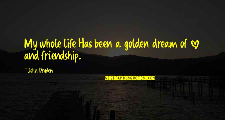 My Golden Life Quotes By John Dryden: My whole life Has been a golden dream