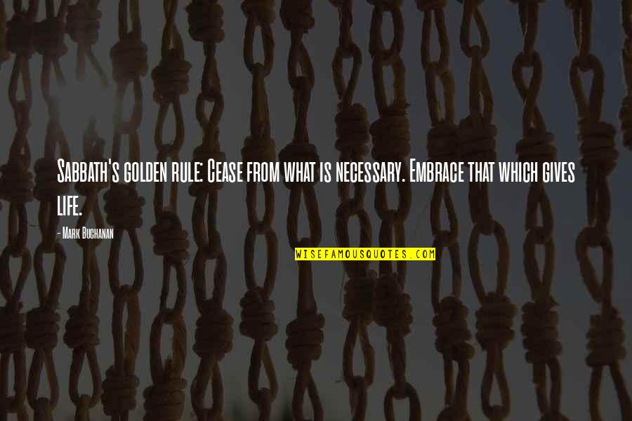 My Golden Life Quotes By Mark Buchanan: Sabbath's golden rule: Cease from what is necessary.