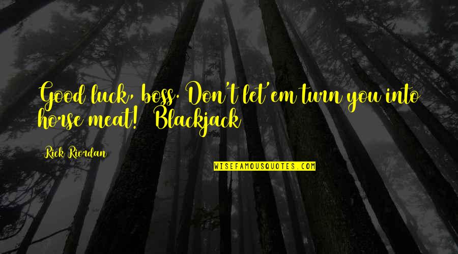 My Good Boss Quotes By Rick Riordan: Good luck, boss. Don't let'em turn you into