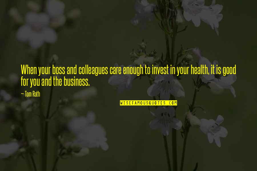 My Good Boss Quotes By Tom Rath: When your boss and colleagues care enough to My Good Boss Quotes By Tom Rath: When your boss and colleagues care enough to