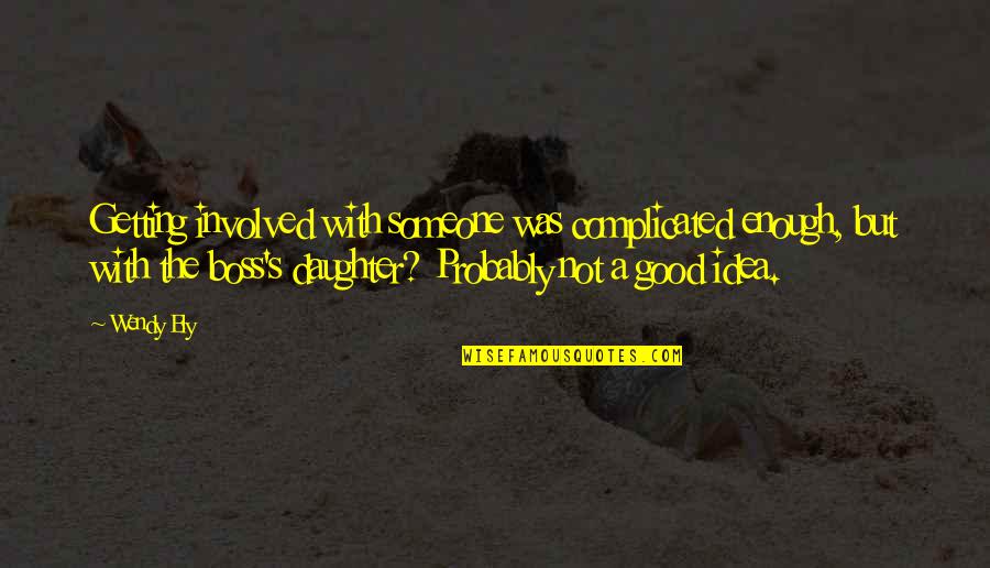 My Good Boss Quotes By Wendy Ely: Getting involved with someone was complicated enough, but My Good Boss Quotes By Wendy Ely: Getting involved with someone was complicated enough, but