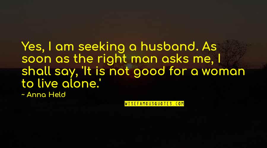 My Good Husband Quotes By Anna Held: Yes, I am seeking a husband. As soon