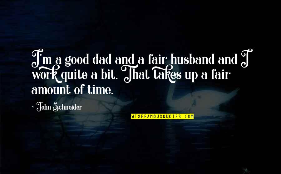 My Good Husband Quotes By John Schneider: I'm a good dad and a fair husband