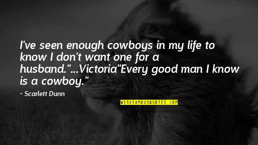My Good Husband Quotes By Scarlett Dunn: I've seen enough cowboys in my life to