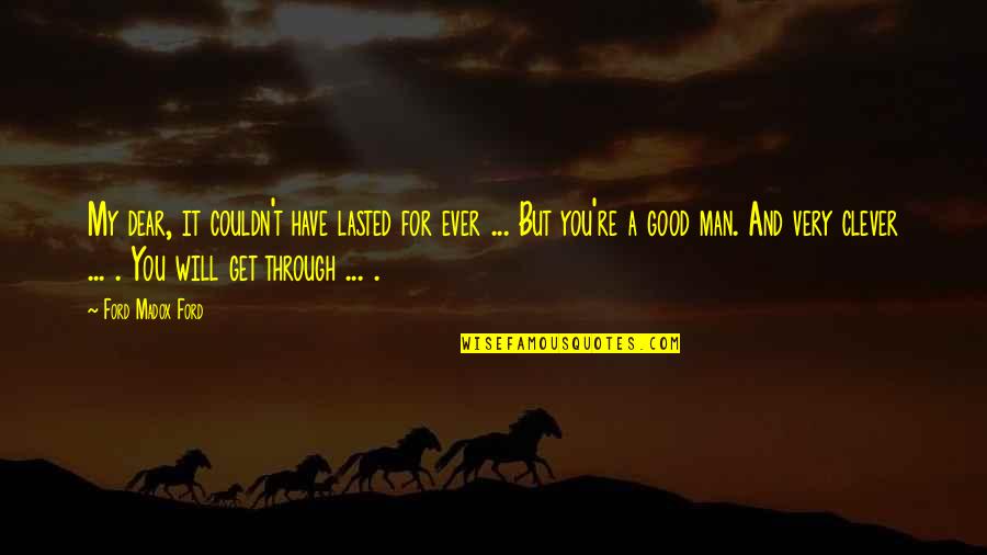 My Good Man Quotes By Ford Madox Ford: My dear, it couldn't have lasted for ever My Good Man Quotes By Ford Madox Ford: My dear, it couldn't have lasted for ever