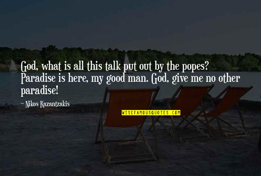 My Good Man Quotes By Nikos Kazantzakis: God, what is all this talk put out My Good Man Quotes By Nikos Kazantzakis: God, what is all this talk put out
