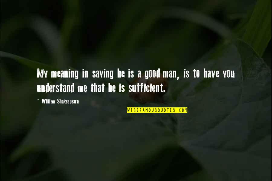 My Good Man Quotes By William Shakespeare: My meaning in saying he is a good My Good Man Quotes By William Shakespeare: My meaning in saying he is a good