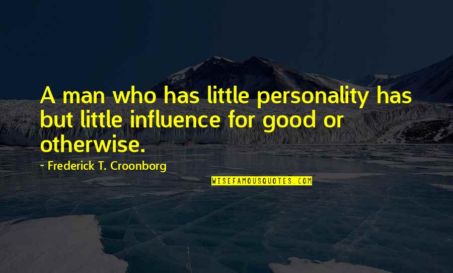 My Good Personality Quotes By Frederick T. Croonborg: A man who has little personality has but
