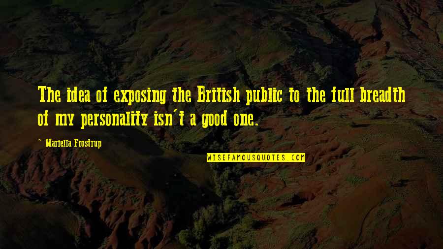 My Good Personality Quotes By Mariella Frostrup: The idea of exposing the British public to