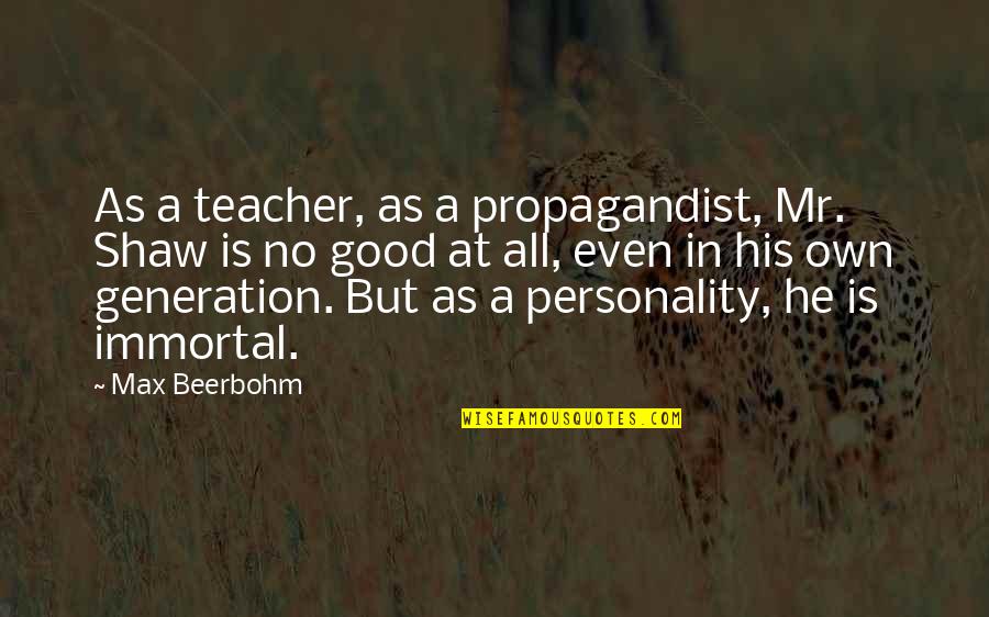 My Good Personality Quotes By Max Beerbohm: As a teacher, as a propagandist, Mr. Shaw