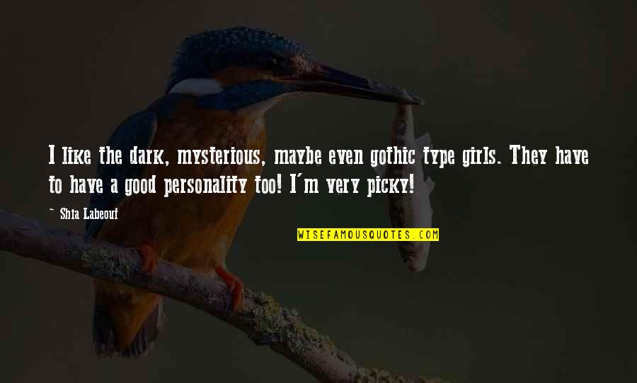 My Good Personality Quotes By Shia Labeouf: I like the dark, mysterious, maybe even gothic