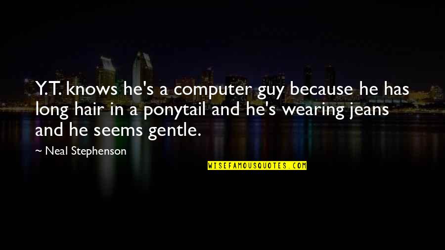 My Goons Quotes By Neal Stephenson: Y.T. knows he's a computer guy because he