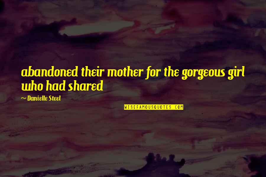 My Gorgeous Girl Quotes By Danielle Steel: abandoned their mother for the gorgeous girl who