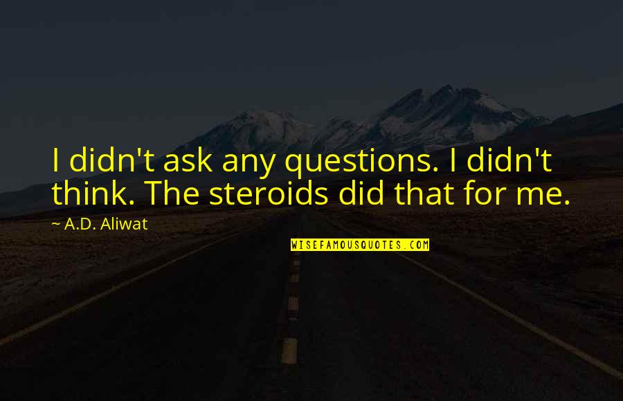 My Grace Is Sufficient For You Quotes By A.D. Aliwat: I didn't ask any questions. I didn't think.