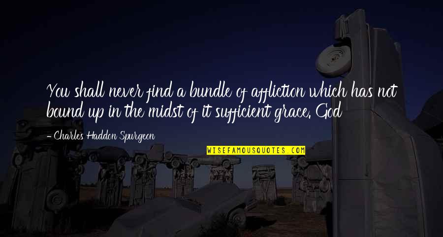 My Grace Is Sufficient For You Quotes By Charles Haddon Spurgeon: You shall never find a bundle of affliction