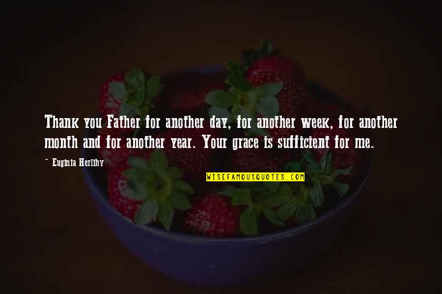 My Grace Is Sufficient For You Quotes By Euginia Herlihy: Thank you Father for another day, for another