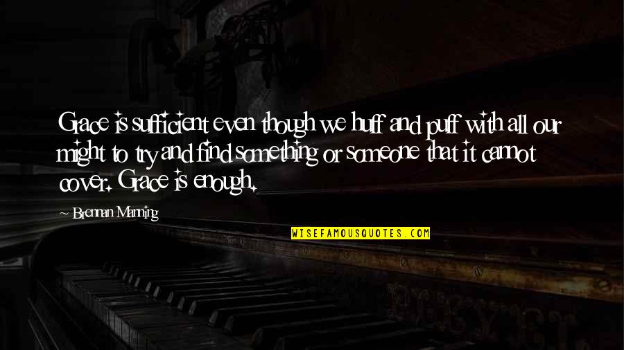 My Grace Is Sufficient Quotes By Brennan Manning: Grace is sufficient even though we huff and