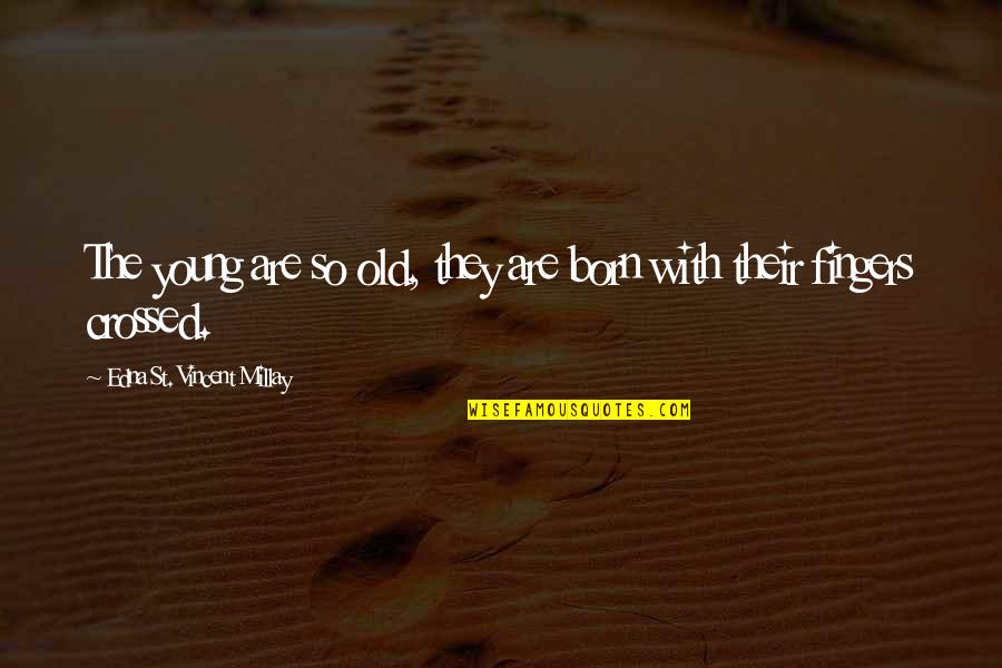My Grace Is Sufficient Quotes By Edna St. Vincent Millay: The young are so old, they are born