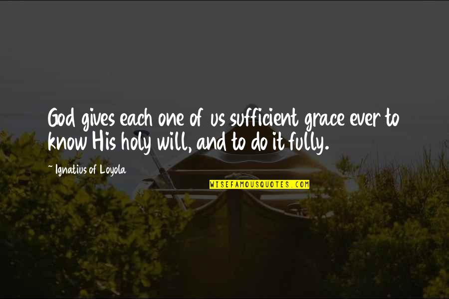 My Grace Is Sufficient Quotes By Ignatius Of Loyola: God gives each one of us sufficient grace