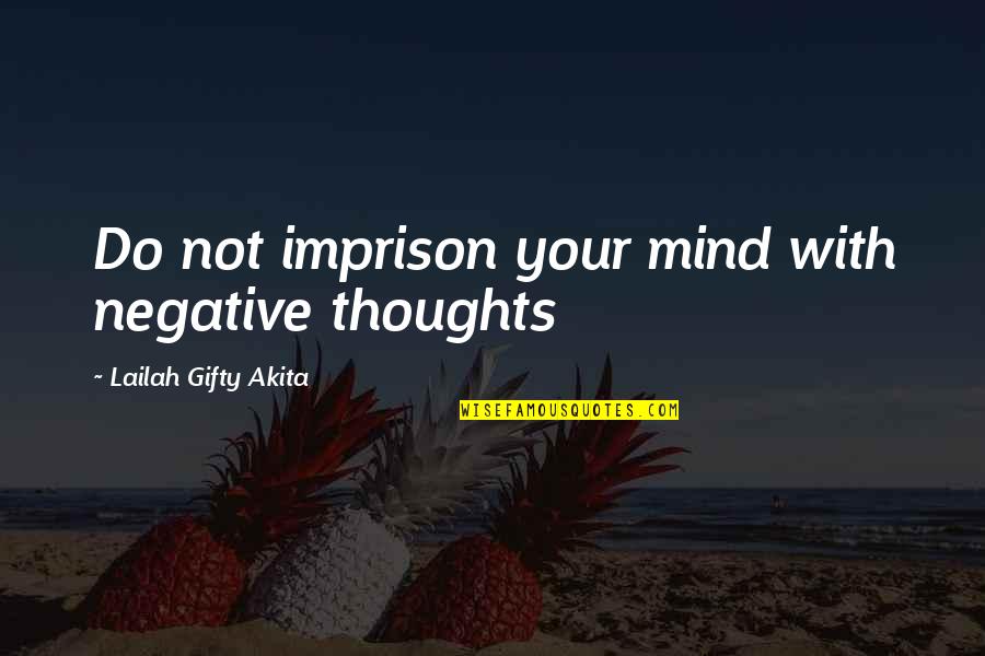 My Grace Is Sufficient Quotes By Lailah Gifty Akita: Do not imprison your mind with negative thoughts