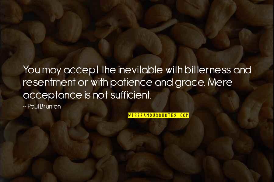 My Grace Is Sufficient Quotes By Paul Brunton: You may accept the inevitable with bitterness and