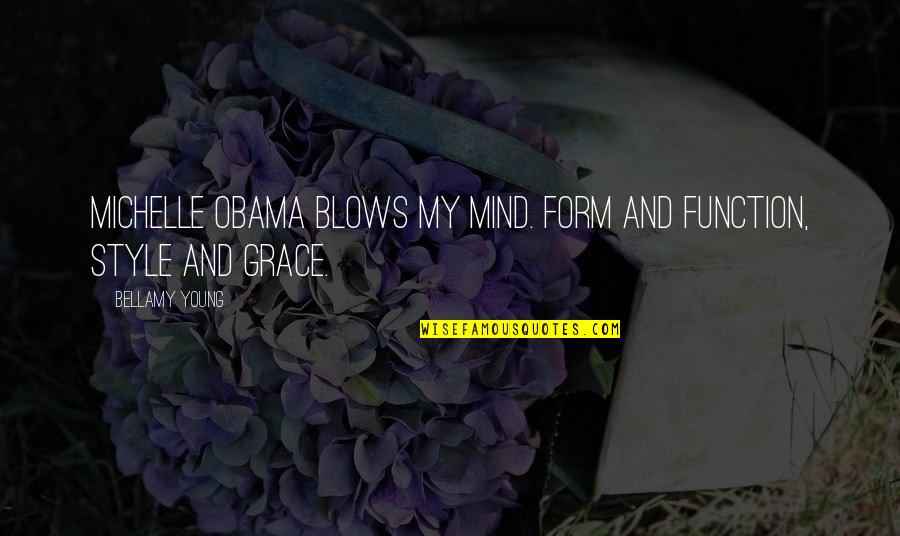 My Grace Quotes By Bellamy Young: Michelle Obama blows my mind. Form and function,